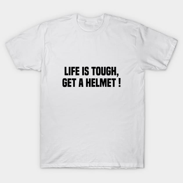 Life Is Tough Get a Helmet T-Shirt by Trendy Merch